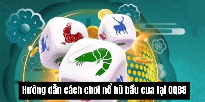 Hướng dẫn cách chơi game nổ hũ bầu cua QQ88 cho người mới