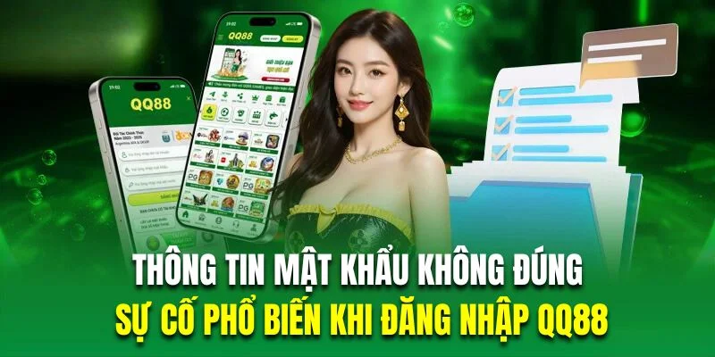 Thông tin mật khẩu không đúng là sự cố phổ biến khi đăng nhập QQ88